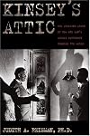 Kinsey's Attic: The Shocking Story of How One Man's Sexual Pathology Changed the World