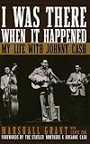 I Was There When It Happened: My Life with Johnny Cash
