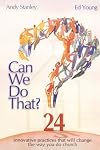 Can We Do That? Innovative Practices that will Change the Way You Do Church