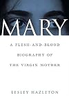 Mary: A Flesh-and-Blood Biography of the Virgin Mother