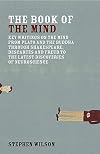 Book of the Mind: Key Writings on the Mind from Plato and the Buddha through Shakespeare, Descartes, and Freud to the Latest Discoveries of Neuroscience