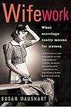 Wifework: What Marriage Really Means for Women