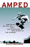 Amped: How Big Air, Big Dollars and a New Generation Took Sports to the Extreme