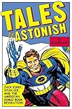 Tales To Astonish Jack Kirby Stan Lee And The American Comic Book Revolution