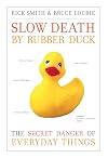 Slow death by rubber duck : the secret danger of everyday things