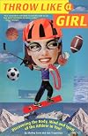 Throw Like a Girl: Discovering the Body, Mind, and Spirit of the Athlete in You!