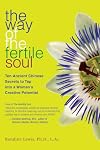 The Way of the Fertile Soul: Ten Ancient Chinese Secrets to Tap into a Woman's Creative Potential