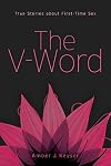 The V-Word: True Stories about First-Time Sex