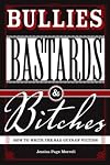 Bullies, Bastards And Bitches: How To Write The Bad Guys Of Fiction
