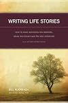 Writing Life Stories: How To Make Memories Into Memoirs, Ideas Into Essays And Life Into Literature