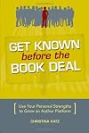 Get Known Before The Book Deal: Use Your Personal Strengths To Grow An Author Platform