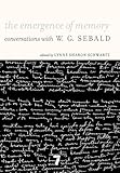 The Emergence Of Memory Conversations With W G Sebald