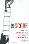 The Score: How The Quest For Sex Has Shaped The Modern Man