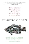 Plastic Ocean: How a Sea Captain's Chance Discovery Launched a Determined Quest to Save the Oceans