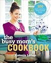 The Busy Mom's Cookbook: 100 Recipes for Quick, Delicious, Home-Cooked Meals