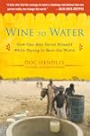 Wine to Water: How One Man Saved Himself While Trying to Save the World
