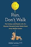 Run, Don't Walk: The Curious and Chaotic Life of a Physical Therapist Inside Walter Reed Army Med ical Center