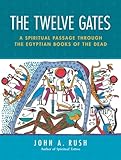 The Twelve Gates A Spiritual Passage Through The Egyptian Books Of The Dead
