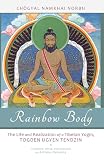 Rainbow Body The Life And Realization Of A Tibetan Yogin Togden Ugyen Tendzin