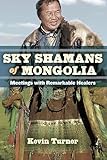 Sky Shamans Of Mongolia Meetings With Remarkable Healers