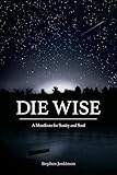 Die Wise A Manifesto For Sanity And Soul