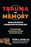 Trauma and Memory: Brain and Body in a Search for the Living Past: A Practical Guide for Understanding and Working with Traumatic Memory