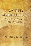 Sacred Agriculture: The Alchemy of Biodynamics