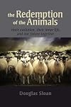 The Redemption of the Animals: Their Evolution, Their Inner Life, and Our Future Together