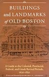 Buildings and Landmarks of Old Boston: A Guide to the Colonial, Provincial, Federal, and Greek Revival Periods, 1630-1850