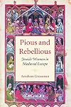 Pious and Rebellious: Jewish Women in Medieval Europe