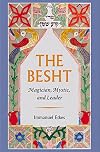 The Besht: Magician, Mystic, and Leader