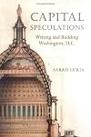 Capital Speculations: Writing and Building Washington, D.C.