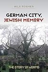 German City, Jewish Memory: The Story of Worms