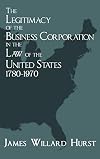 The Legitimacy of the Business Corporation in the Law of the United States, 1780-1970