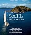 Fifty Places to Sail Before You Die: Sailing Experts Share the World's Greatest Destinations