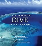 Fifty Places To Dive Before You Die Diving Experts Share The Worlds Greatest Destinations