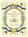 The Beekeeper's Bible: Bees, Honey, Recipes & Other Home Uses