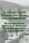 Strategic Lessons Unlearned from Vietnam, Iraq, and Afghanistan: Why the Afghan National Security Forces Will Not Hold, and the Implications for the U.S. Army in Afghanistan