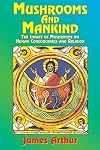 Mushrooms and Mankind: The Impact of Mushrooms on Human Consciousness and Religion