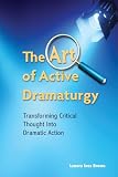 The Art Of Active Dramaturgy Transforming Critical Thought Into Dramatic Action