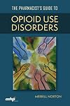 The Pharmacist's Guide to Opioid Use Disorders