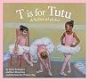 T is for Tutu: A Ballet Alphabet