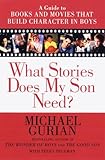 What Stories Does My Son Need A Guide To Books And Movies That Build Character In Boys