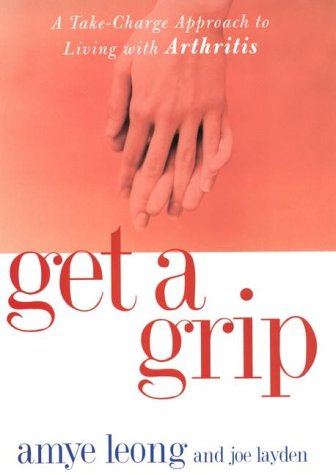 Get a Grip: A Take-Charge Approach to Living with Arthritis (With: Amye L. Leong) cover