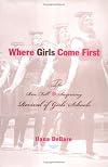 Where Girls Come First: The Rise, Fall, and Surprising Revival of Girls' Schools