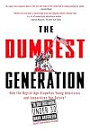 The Dumbest Generation: How the Digital Age Stupefies Young Americans and Jeopardizes Our Future(Or, Don't Trust Anyone Under 30)