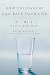 How Philosophy Can Save Your Life: 10 Ideas That Matter Most