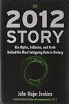 The 2012 Story: The Myths, Fallacies, and Truth Behind the Most Intriguing Date in History