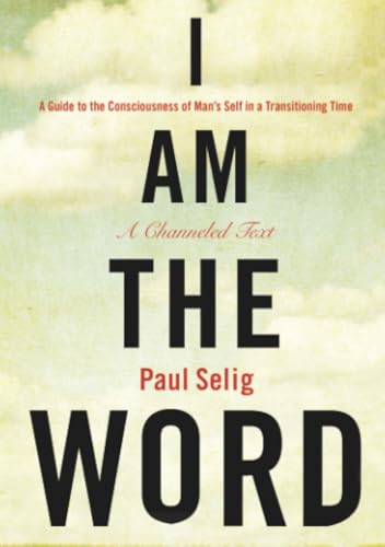 I Am the Word: A Guide to the Consciousness of Man's Self in a Transitioning Time (Mastery Trilogy/Paul Selig Series)