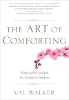 The Art of Comforting: What to Say and Do for People in Distress